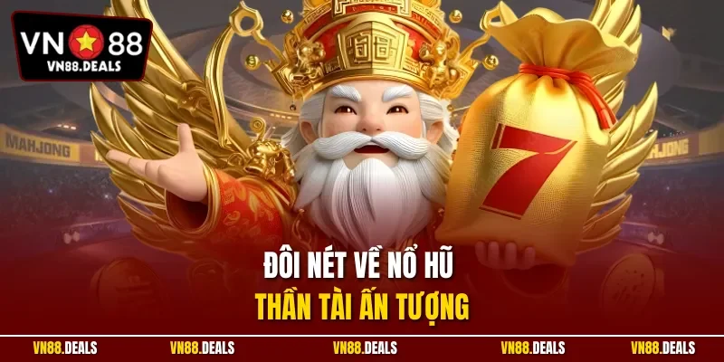 Đôi nét về nổ hũ Thần Tài ấn tượng