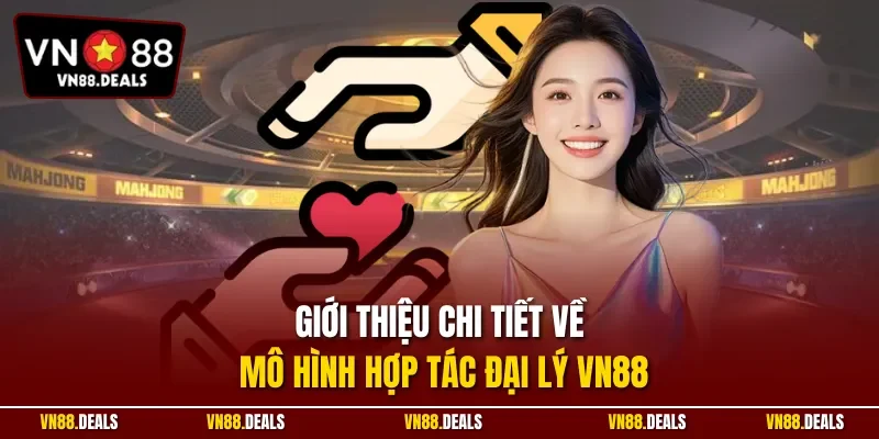 Giới thiệu chi tiết về mô hình hợp tác đại lý VN88