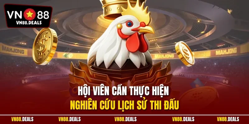 Hội viên cần thực hiện nghiên cứu lịch sử thi đấu