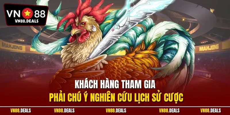 Khách hàng tham gia phải chú ý nghiên cứu lịch sử cược