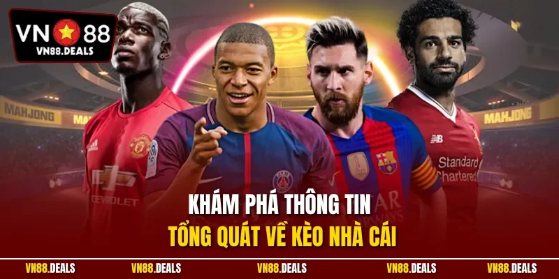 Khám phá thông tin tổng quát về kèo nhà cái