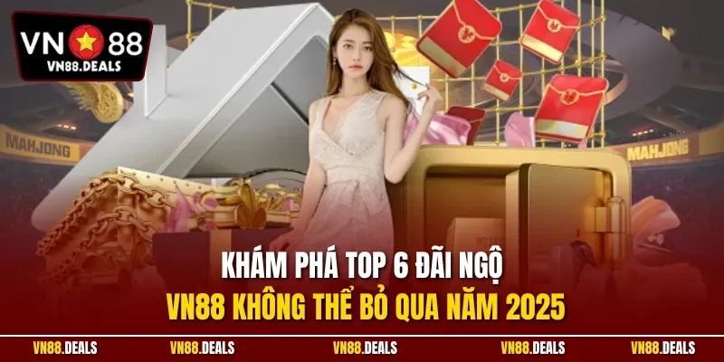 Khám phá top 6 đãi ngộ VN88 không thể bỏ qua năm 2025