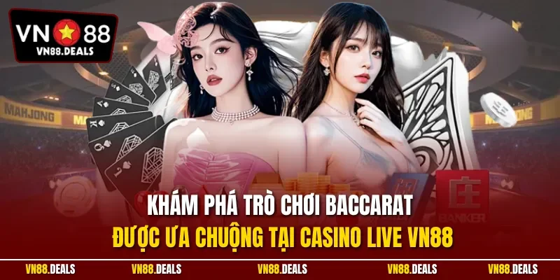 Khám phá trò chơi Baccarat được ưa chuộng tại Casino live VN88