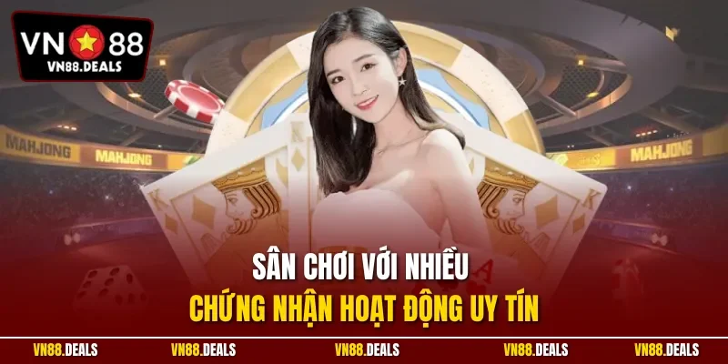 Sân chơi với nhiều chứng nhận hoạt động uy tín