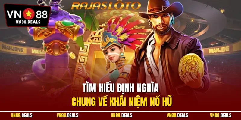 Tìm hiểu định nghĩa chung về khái niệm nổ hũ