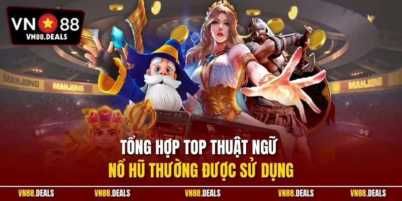Tổng hợp top thuật ngữ nổ hũ thường được sử dụng 